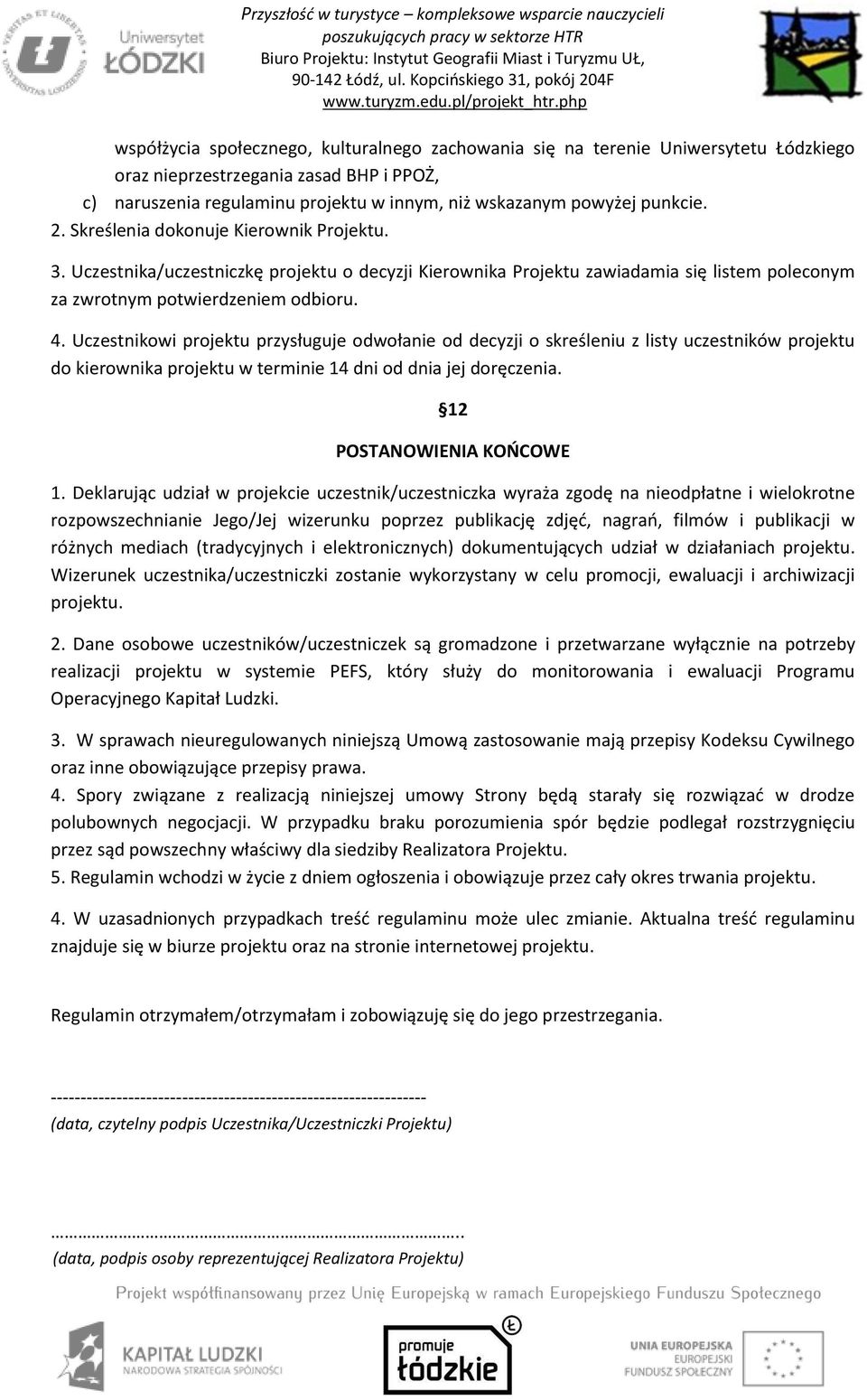 Uczestnikowi projektu przysługuje odwołanie od decyzji o skreśleniu z listy uczestników projektu do kierownika projektu w terminie 14 dni od dnia jej doręczenia. 12 POSTANOWIENIA KOŃCOWE 1.