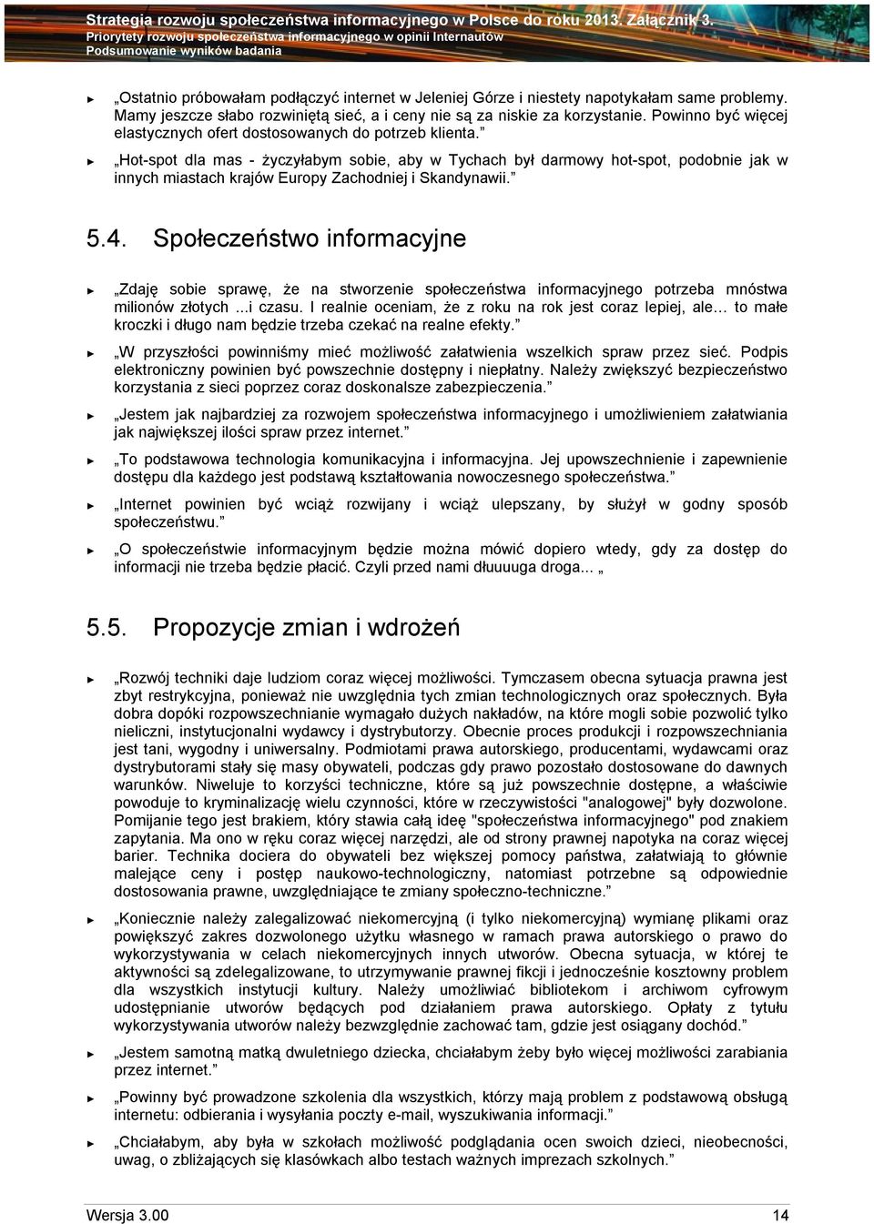 Hot-spot dla mas - życzyłabym sobie, aby w Tychach był darmowy hot-spot, podobnie jak w innych miastach krajów Europy Zachodniej i Skandynawii. 5.4.