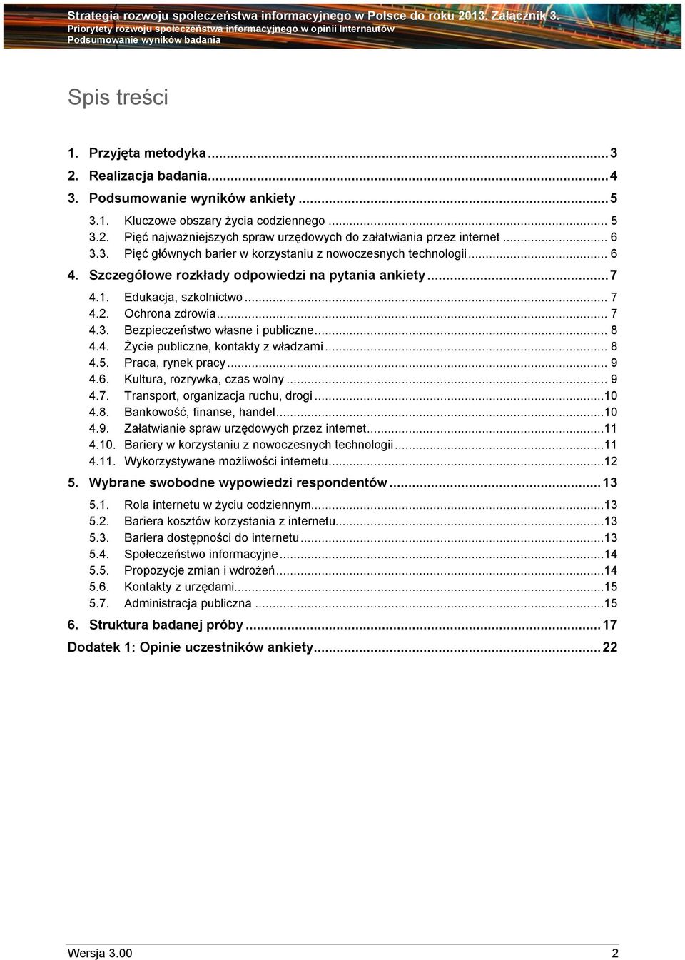 .. 8 4.4. Życie publiczne, kontakty z władzami... 8 4.5. Praca, rynek pracy... 9 4.6. Kultura, rozrywka, czas wolny... 9 4.7. Transport, organizacja ruchu, drogi...10 4.8. Bankowość, finanse, handel.