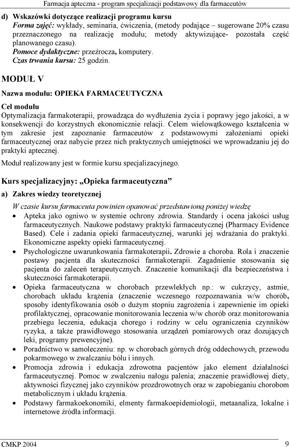 MODUŁ V Nazwa modułu: OPIEKA FARMACEUTYCZNA Cel modułu Optymalizacja farmakoterapii, prowadząca do wydłużenia życia i poprawy jego jakości, a w konsekwencji do korzystnych ekonomicznie relacji.