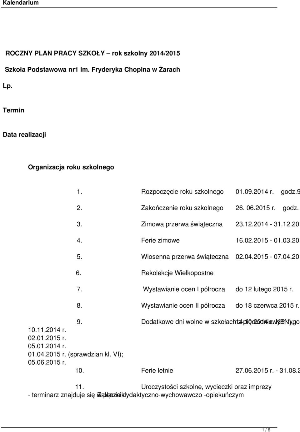Rekolekcje Wielkopostne 7. Wystawianie ocen I półrocza do 12 lutego 2015 r. 8. Wystawianie ocen II półrocza do 18 czerwca 2015 r. 9. Dodatkowe dni wolne w szkołach 14.10.2014 z pięciodniowym r.