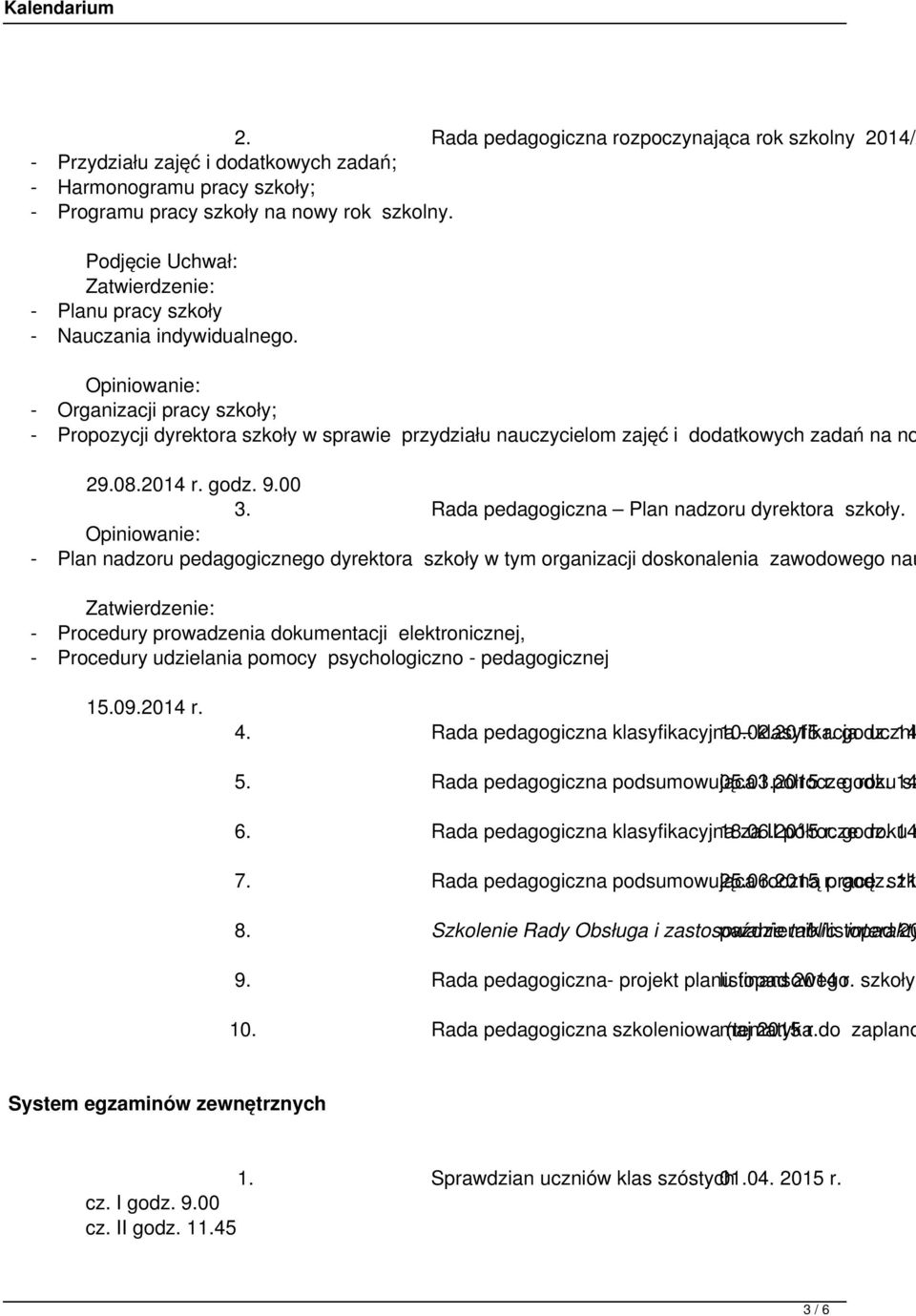 Opiniowanie: - Organizacji pracy szkoły; - Propozycji dyrektora szkoły w sprawie przydziału nauczycielom zajęć i dodatkowych zadań na no - Plan nadzoru pedagogicznego dyrektora szkoły w tym
