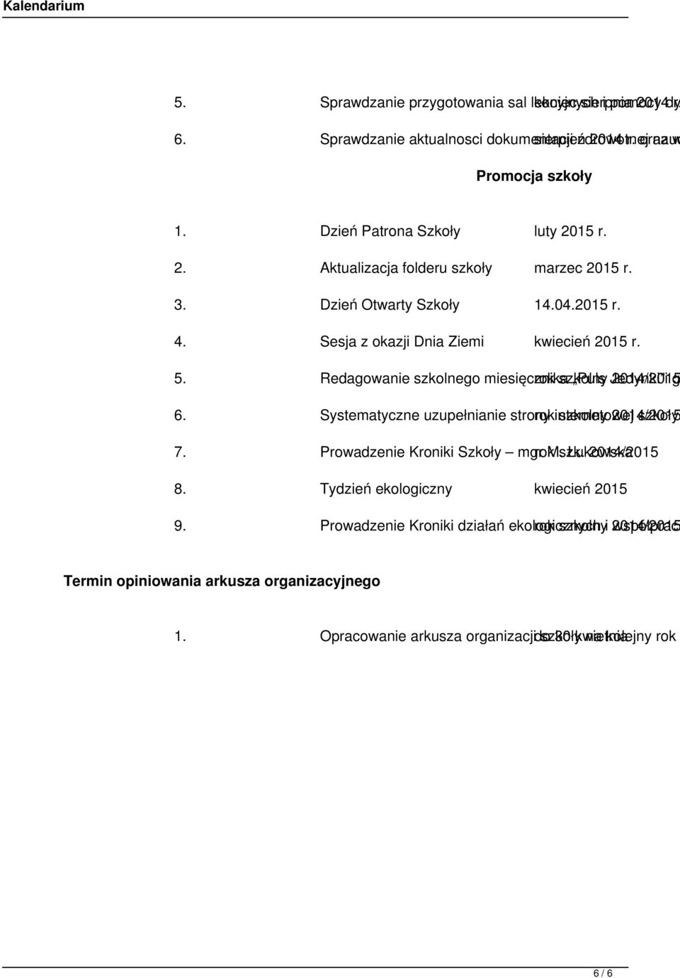 Redagowanie szkolnego miesięcznika rok szkolny Puls Jedynki i 2014/2015 g 6. Systematyczne uzupełnianie strony rok internetowej szkolny 2014/2015 szkoły; 7. Prowadzenie Kroniki Szkoły mgr rok M. szk. Łukowska 2014/2015 8.