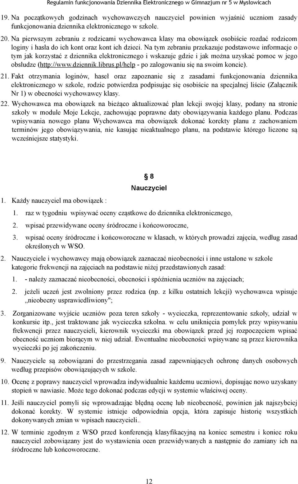 Na tym zebraniu przekazuje podstawowe informacje o tym jak korzystać z dziennika elektronicznego i wskazuje gdzie i jak można uzyskać pomoc w jego obsłudze (http://www.dziennik.librus.