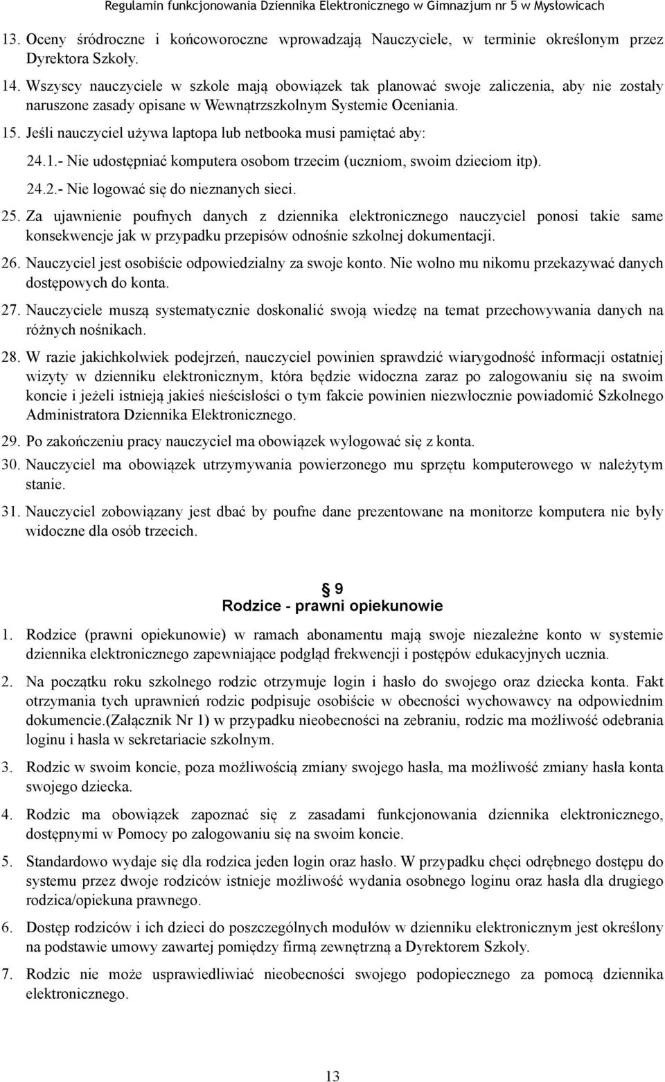 Jeśli nauczyciel używa laptopa lub netbooka musi pamiętać aby: 24.1.- Nie udostępniać komputera osobom trzecim (uczniom, swoim dzieciom itp). 24.2.- Nie logować się do nieznanych sieci. 25.