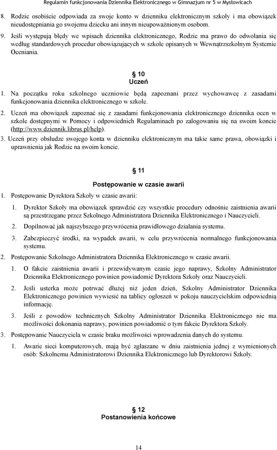 10 Uczeń 1. Na początku roku szkolnego uczniowie będą zapoznani przez wychowawcę z zasadami funkcjonowania dziennika elektronicznego w szkole. 2.