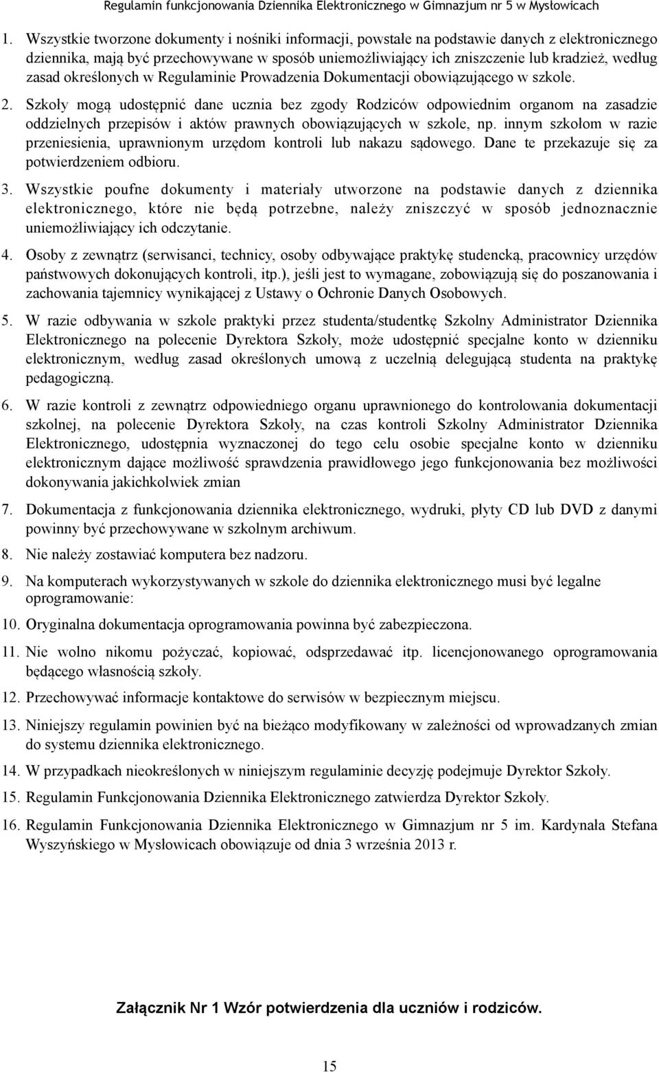 Szkoły mogą udostępnić dane ucznia bez zgody Rodziców odpowiednim organom na zasadzie oddzielnych przepisów i aktów prawnych obowiązujących w szkole, np.