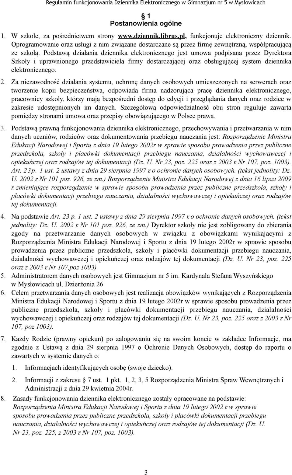 Podstawą działania dziennika elektronicznego jest umowa podpisana przez Dyrektora Szkoły i uprawnionego przedstawiciela firmy dostarczającej oraz obsługującej system dziennika elektronicznego. 2.