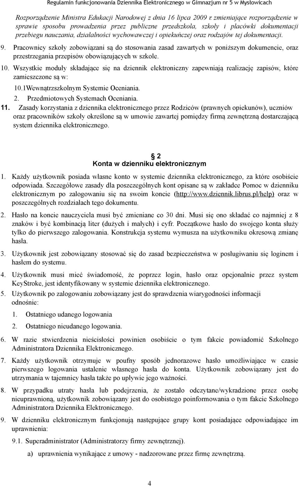 dokumentacji. 9. Pracownicy szkoły zobowiązani są do stosowania zasad zawartych w poniższym dokumencie, oraz przestrzegania przepisów obowiązujących w szkole. 10.