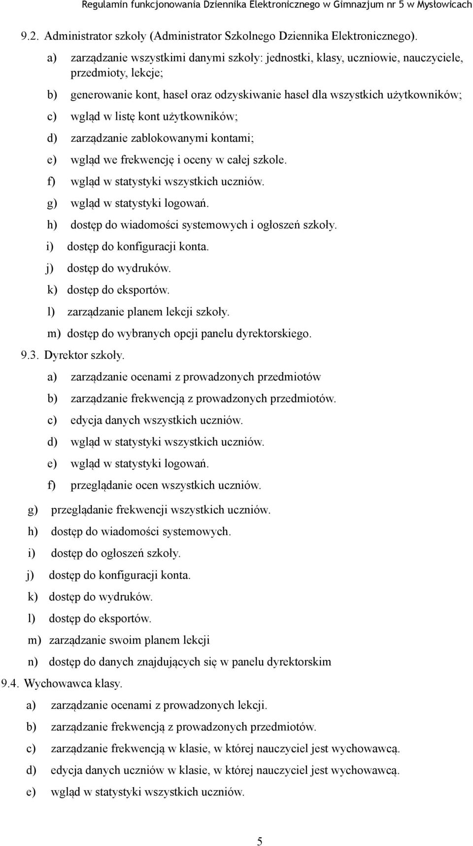 kont użytkowników; d) zarządzanie zablokowanymi kontami; e) wgląd we frekwencję i oceny w całej szkole. f) wgląd w statystyki wszystkich uczniów. g) wgląd w statystyki logowań.