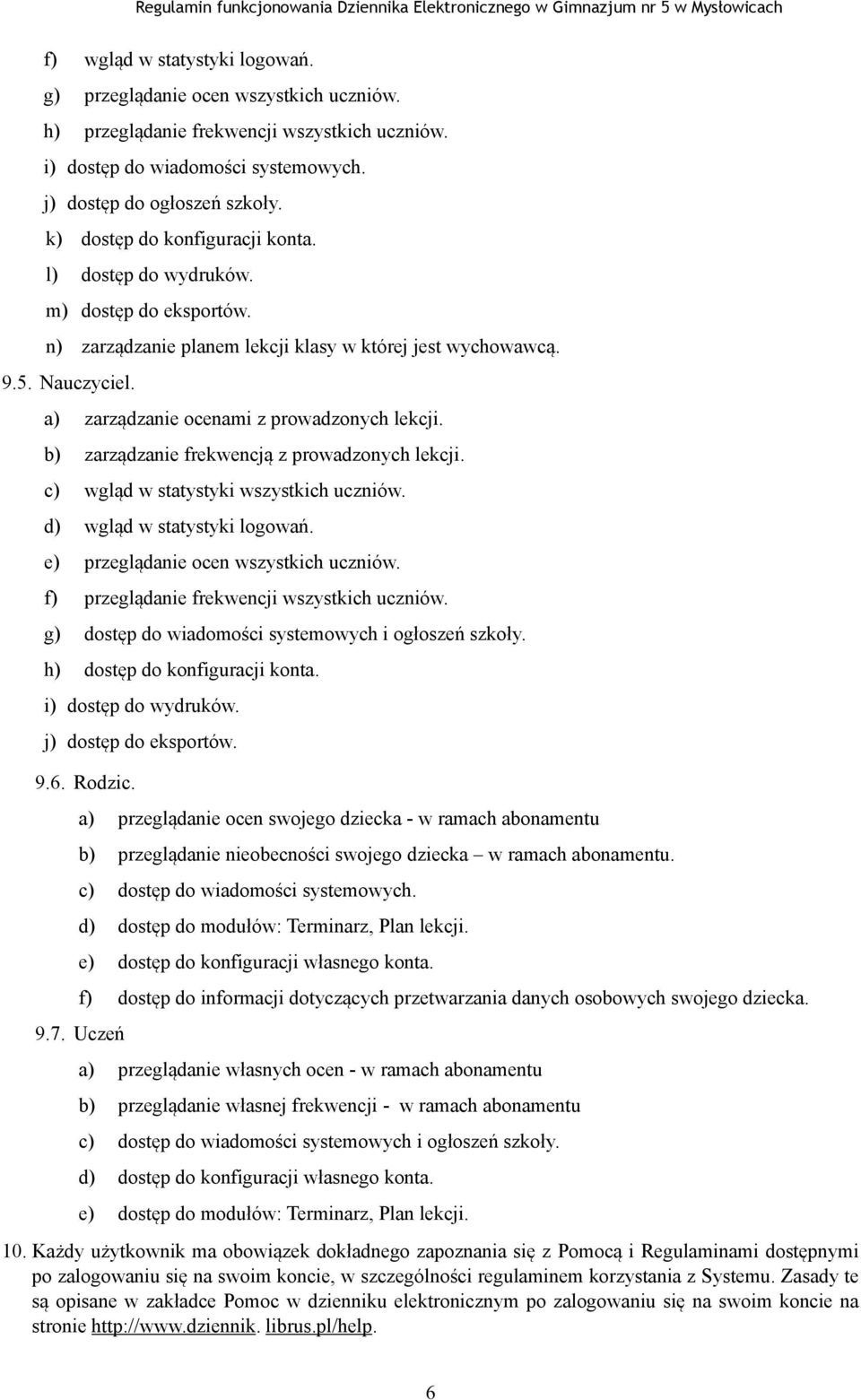 a) zarządzanie ocenami z prowadzonych lekcji. b) zarządzanie frekwencją z prowadzonych lekcji. c) wgląd w statystyki wszystkich uczniów. d) wgląd w statystyki logowań.