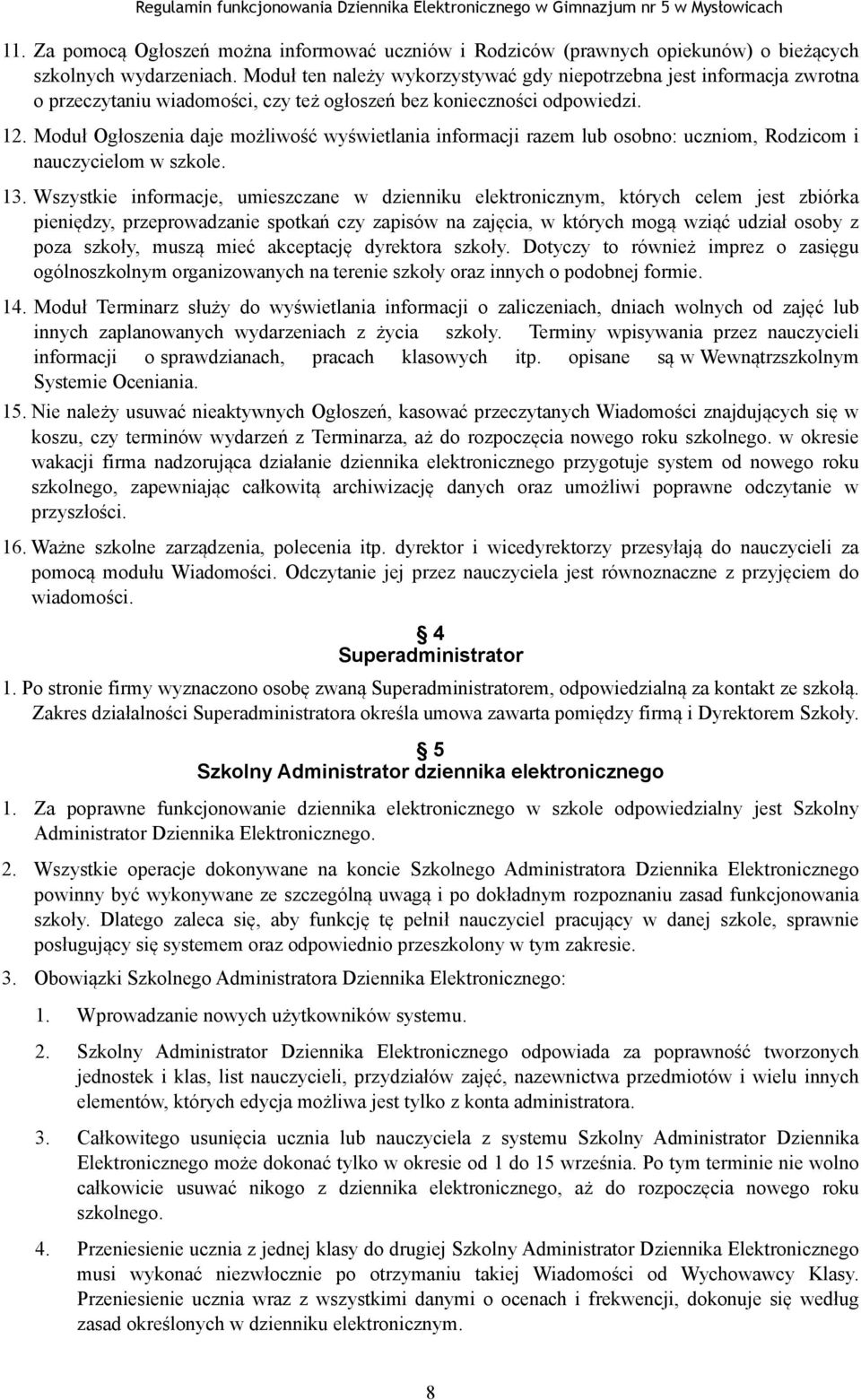 Moduł Ogłoszenia daje możliwość wyświetlania informacji razem lub osobno: uczniom, Rodzicom i nauczycielom w szkole. 13.