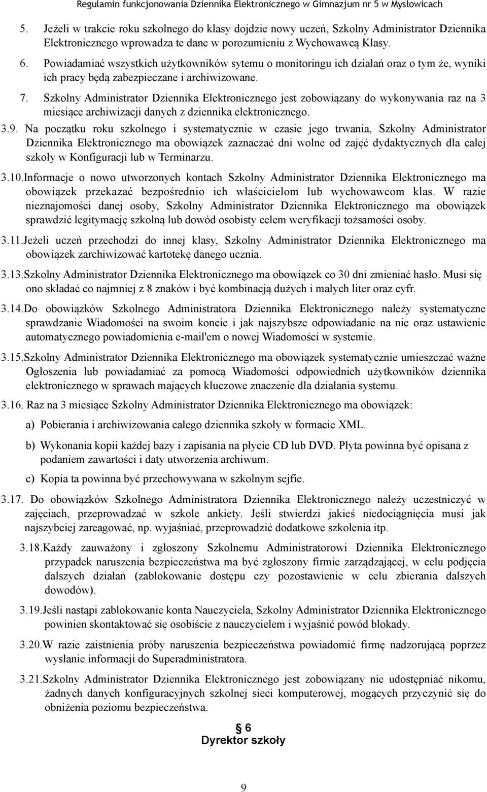 Szkolny Administrator Dziennika Elektronicznego jest zobowiązany do wykonywania raz na 3 miesiące archiwizacji danych z dziennika elektronicznego. 3.9.