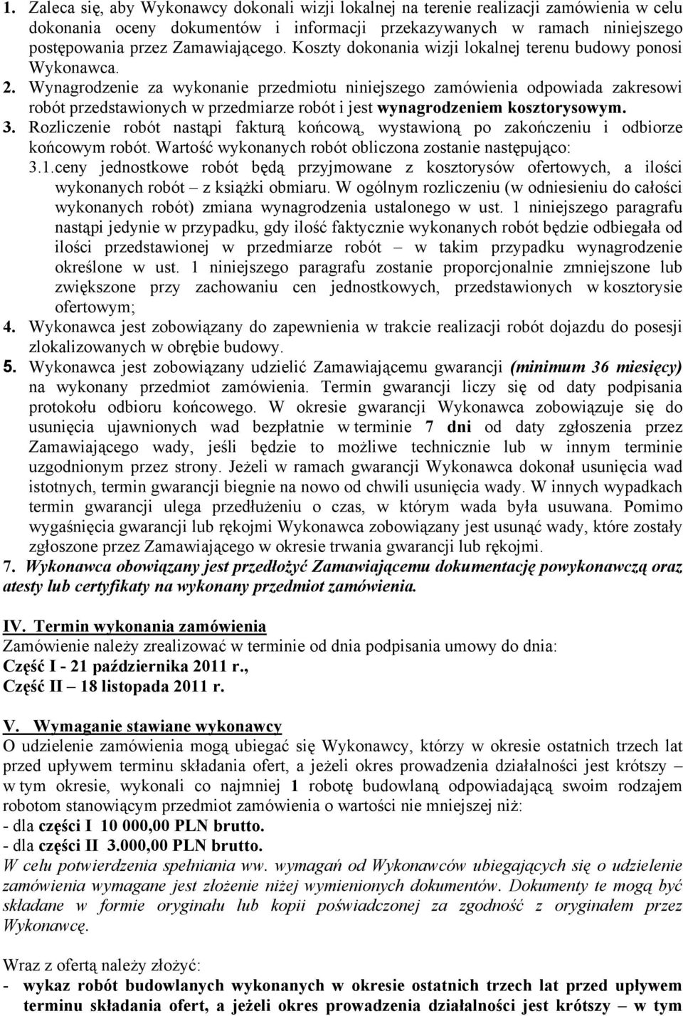 Wynagrodzenie za wykonanie przedmiotu niniejszego zamówienia odpowiada zakresowi robót przedstawionych w przedmiarze robót i jest wynagrodzeniem kosztorysowym. 3.