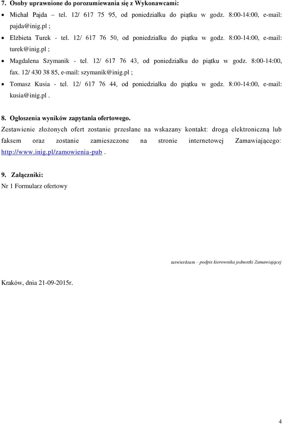 12/ 430 38 85, e-mail: szymanik@inig.pl ; Tomasz Kusia - tel. 12/ 617 76 44, od poniedziałku do piątku w godz. 8:00-14:00, e-mail: kusia@inig.pl. 8. Ogłoszenia wyników zapytania ofertowego.