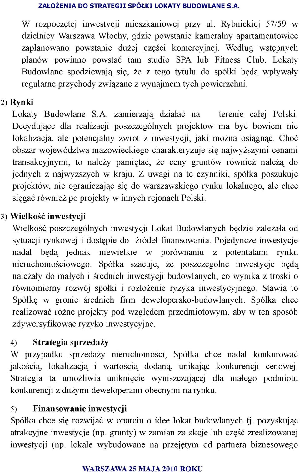 Lokaty Budowlane spodziewają się, że z tego tytułu do spółki będą wpływały regularne przychody związane z wynajmem tych powierzchni. 2) Rynki Lokaty Budowlane S.A.