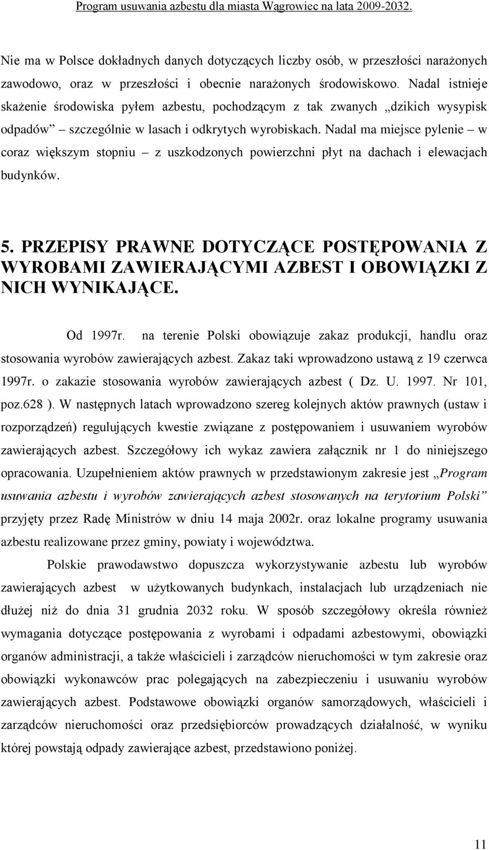 Nadal ma miejsce pylenie w coraz większym stopniu z uszkodzonych powierzchni płyt na dachach i elewacjach budynków. 5.