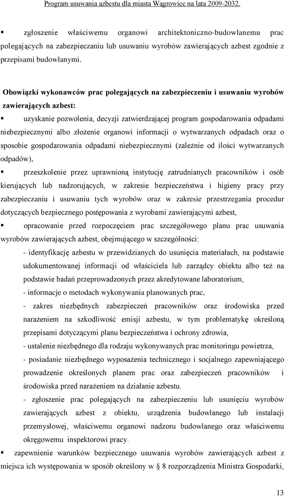 złoŝenie organowi informacji o wytwarzanych odpadach oraz o sposobie gospodarowania odpadami niebezpiecznymi (zaleŝnie od ilości wytwarzanych odpadów), przeszkolenie przez uprawnioną instytucję