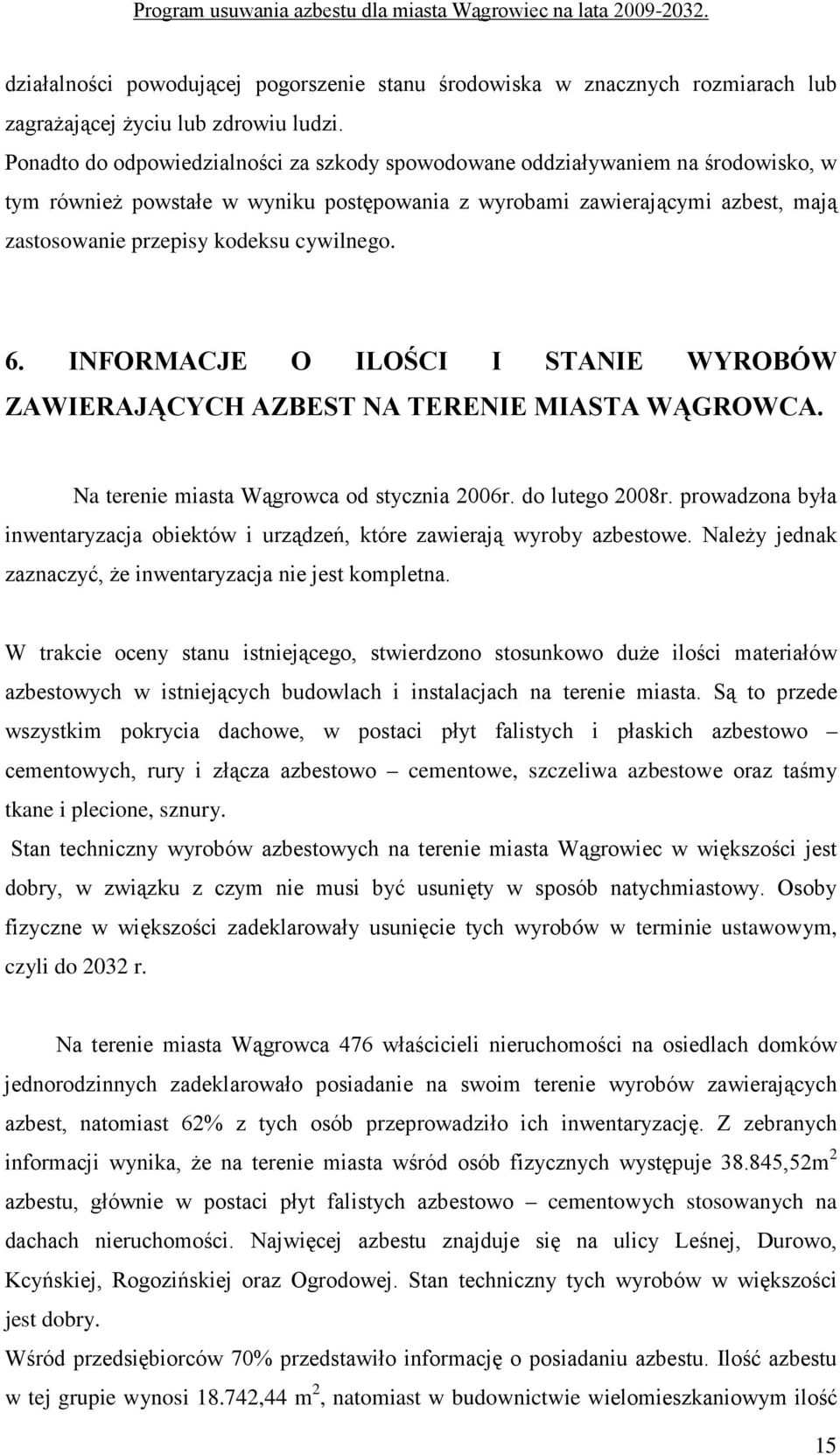 cywilnego. 6. INFORMACJE O ILOŚCI I STANIE WYROBÓW ZAWIERAJĄCYCH AZBEST NA TERENIE MIASTA WĄGROWCA. Na terenie miasta Wągrowca od stycznia 2006r. do lutego 2008r.