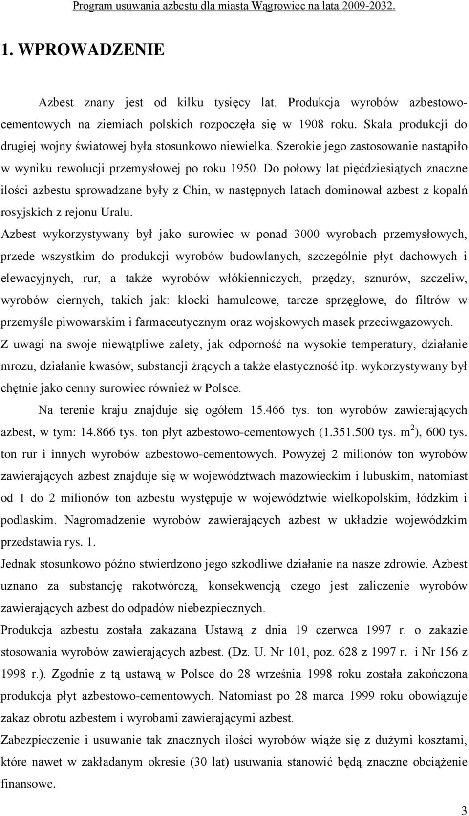 Do połowy lat pięćdziesiątych znaczne ilości azbestu sprowadzane były z Chin, w następnych latach dominował azbest z kopalń rosyjskich z rejonu Uralu.