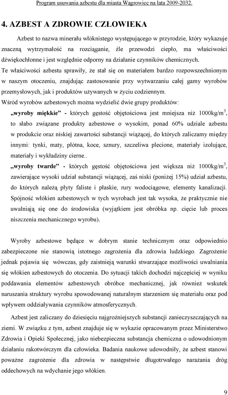 Te właściwości azbestu sprawiły, Ŝe stał się on materiałem bardzo rozpowszechnionym w naszym otoczeniu, znajdując zastosowanie przy wytwarzaniu całej gamy wyrobów przemysłowych, jak i produktów