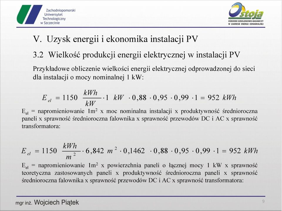 sprawność przewodów DC i AC x sprawność transformatora: kwh 2 E el 1150 6,842 m 0,1462 0,88 0,95 0,99 1 952 2 m kwh E el = napromieniowanie 1m 2 x powierzchnia paneli o łącznej