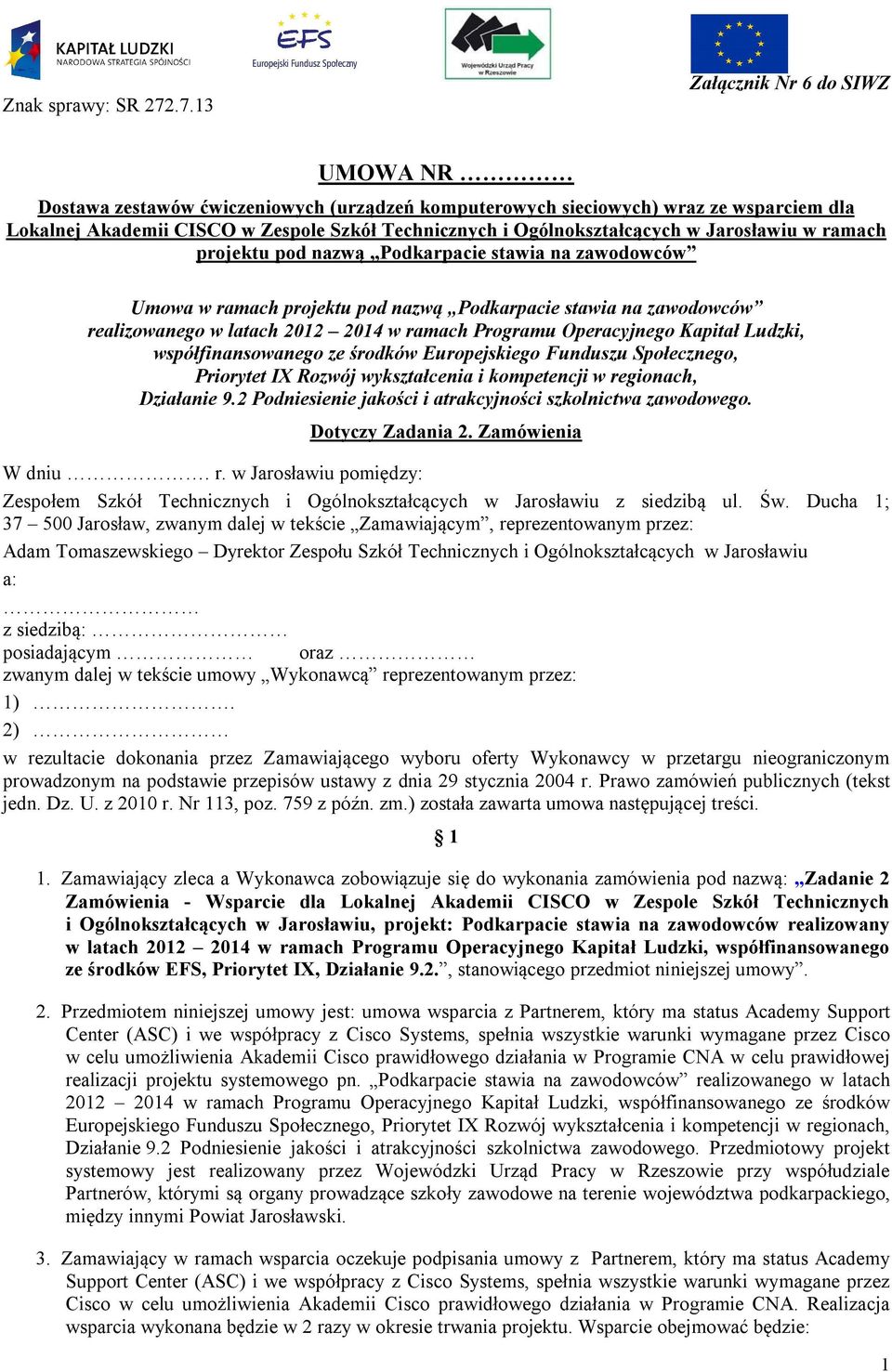 Ogólnokształcących w Jarosławiu w ramach projektu pod nazwą Podkarpacie stawia na zawodowców Umowa w ramach projektu pod nazwą Podkarpacie stawia na zawodowców realizowanego w latach 2012 2014 w