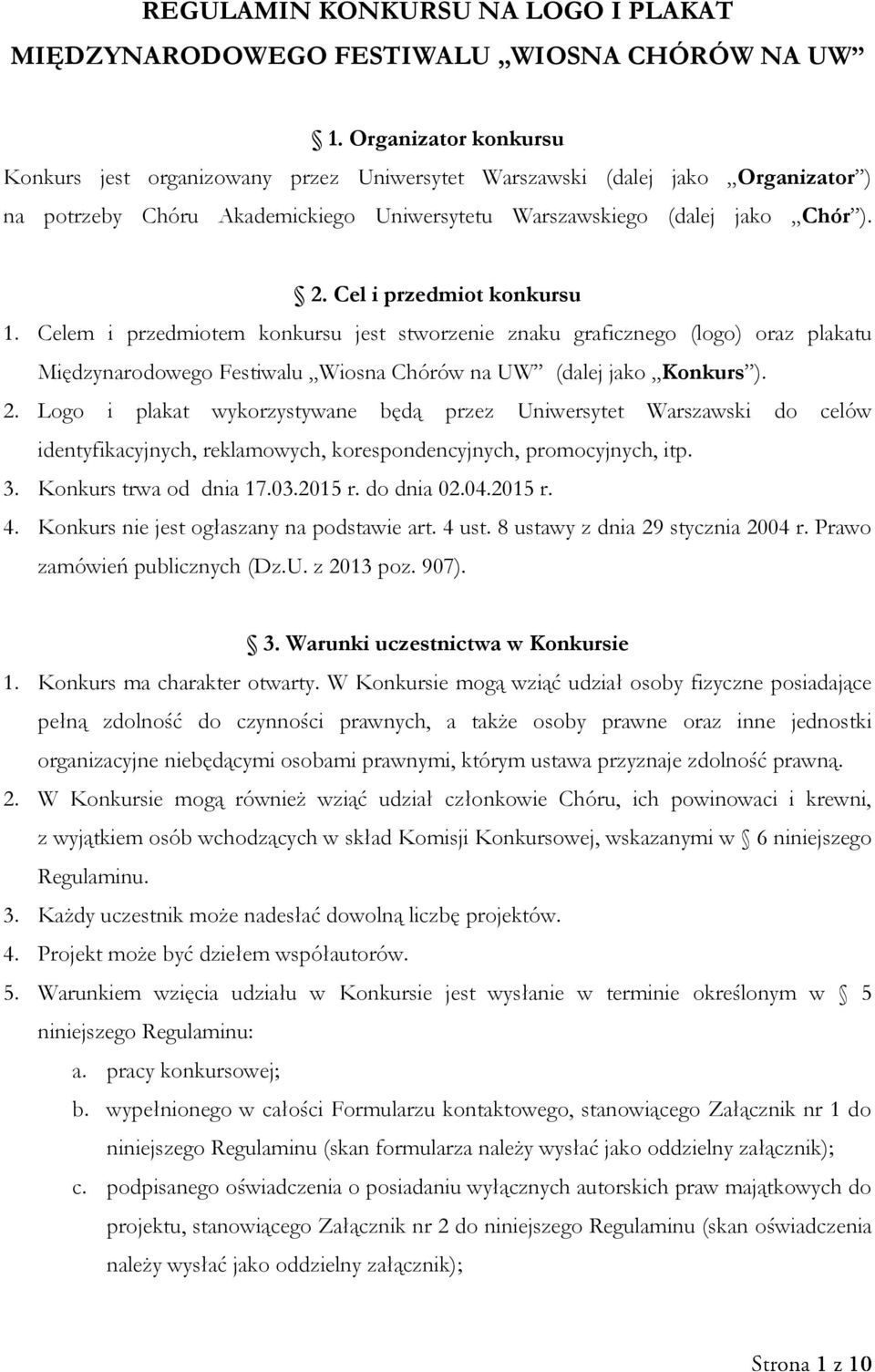 Cel i przedmiot konkursu 1. Celem i przedmiotem konkursu jest stworzenie znaku graficznego (logo) oraz plakatu Międzynarodowego Festiwalu Wiosna Chórów na UW (dalej jako Konkurs ). 2.