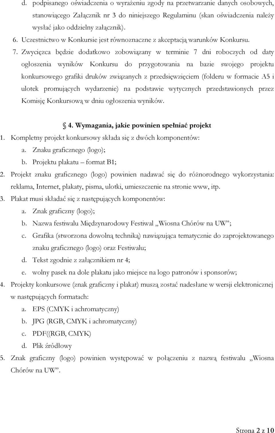 Zwycięzca będzie dodatkowo zobowiązany w terminie 7 dni roboczych od daty ogłoszenia wyników Konkursu do przygotowania na bazie swojego projektu konkursowego grafiki druków związanych z