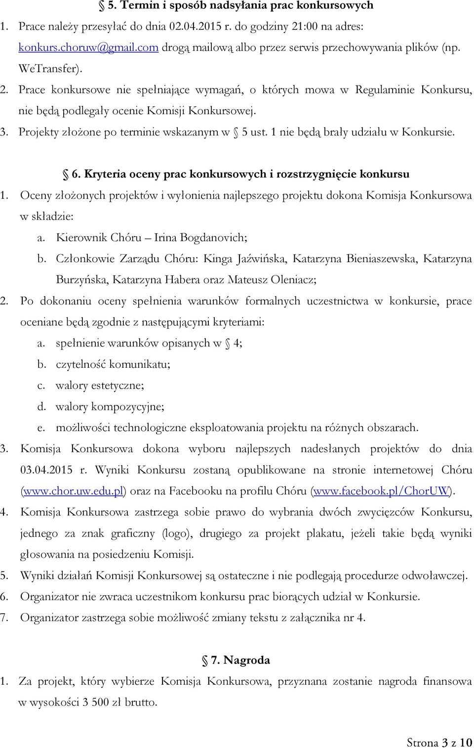 Prace konkursowe nie spełniające wymagań, o których mowa w Regulaminie Konkursu, nie będą podlegały ocenie Komisji Konkursowej. 3. Projekty złożone po terminie wskazanym w 5 ust.