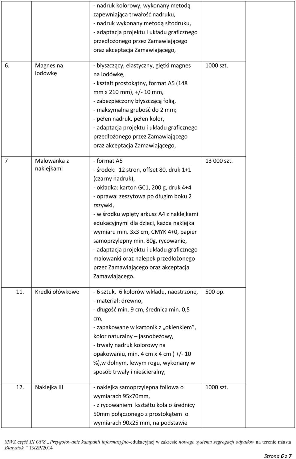 stron, offset 80, druk 1+1 (czarny nadruk), - okładka: karton GC1, 200 g, druk 4+4 - oprawa: zeszytowa po długim boku 2 zszywki, - w środku wpięty arkusz A4 z naklejkami edukacyjnymi dla dzieci,