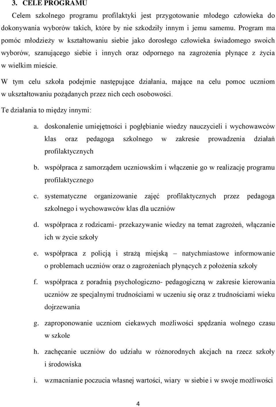 W tym celu szkoła podejmie następujące działania, mające na celu pomoc uczniom w ukształtowaniu pożądanych przez nich cech osobowości. Te działania to między innymi: a.