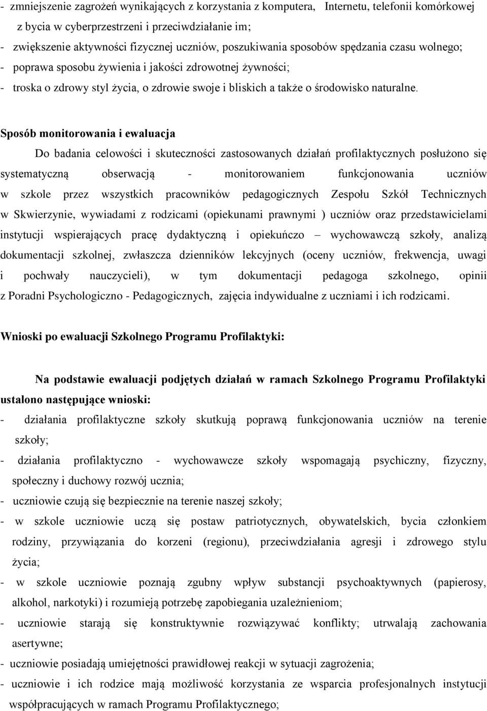 Sposób monitorowania i ewaluacja Do badania celowości i skuteczności zastosowanych działań profilaktycznych posłużono się systematyczną obserwacją - monitorowaniem funkcjonowania uczniów w szkole