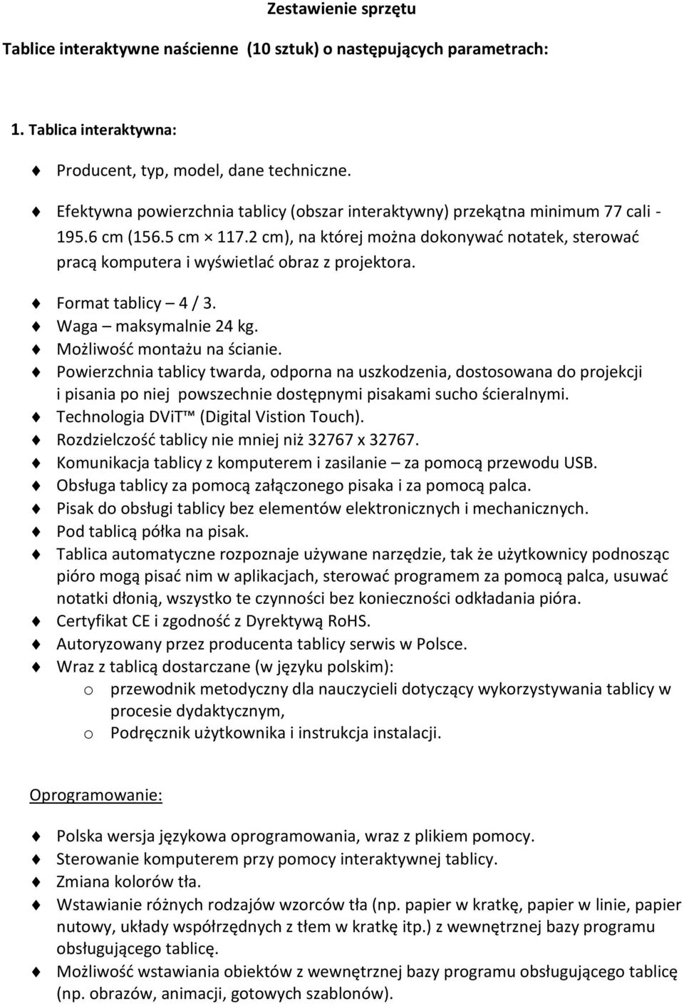 2 cm), na której można dokonywad notatek, sterowad pracą komputera i wyświetlad obraz z projektora. Format tablicy 4 / 3. Waga maksymalnie 24 kg. Możliwośd montażu na ścianie.