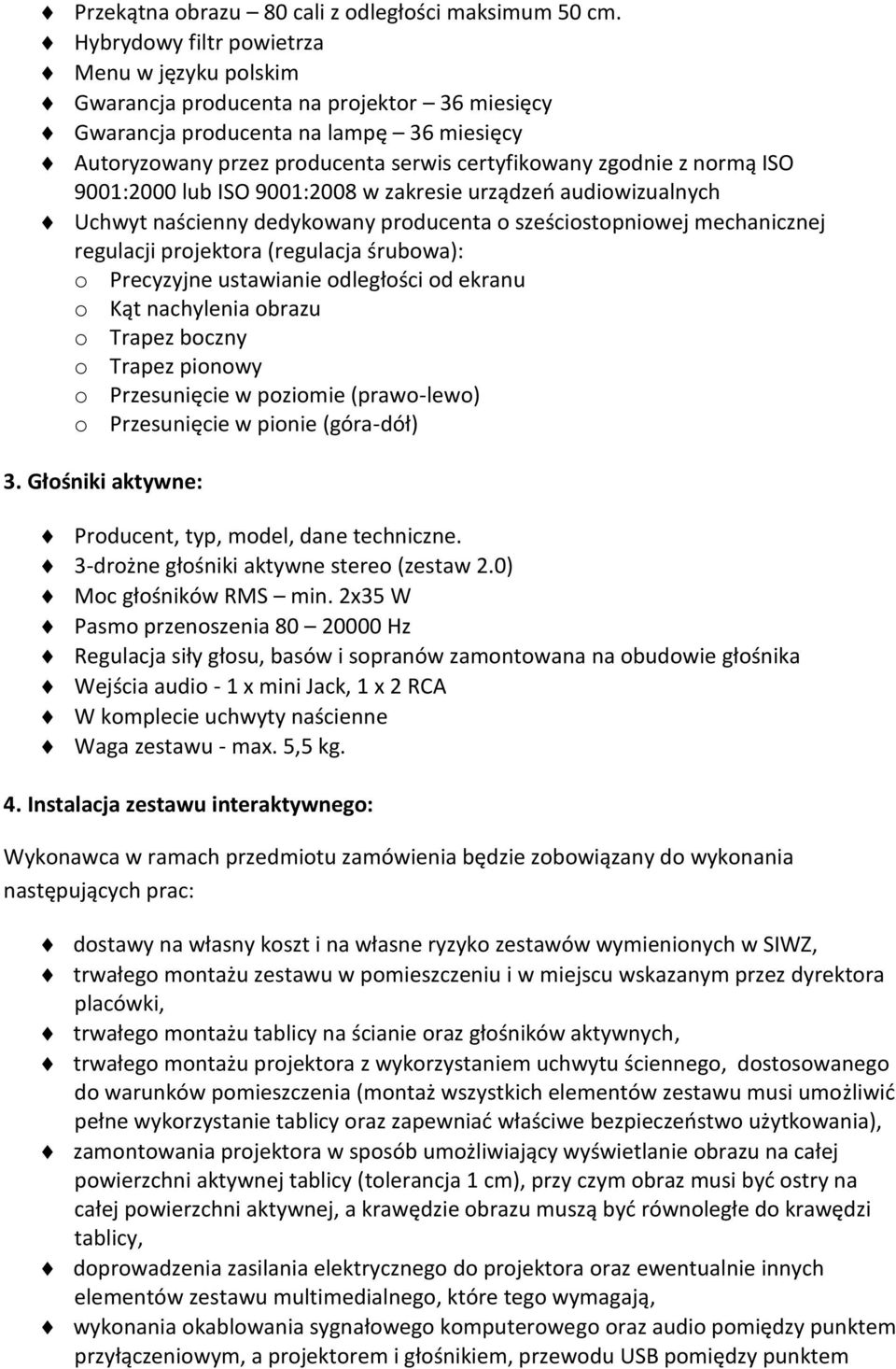 normą ISO 9001:2000 lub ISO 9001:2008 w zakresie urządzeo audiowizualnych Uchwyt naścienny dedykowany producenta o sześciostopniowej mechanicznej regulacji projektora (regulacja śrubowa): o