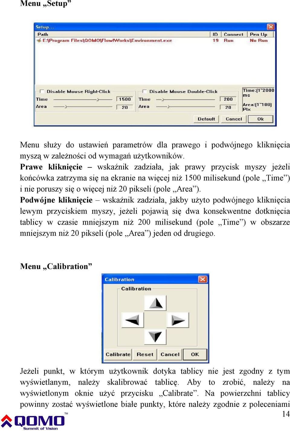 Podwójne kliknięcie wskaźnik zadziała, jakby użyto podwójnego kliknięcia lewym przyciskiem myszy, jeżeli pojawią się dwa konsekwentne dotknięcia tablicy w czasie mniejszym niż 200 milisekund (pole