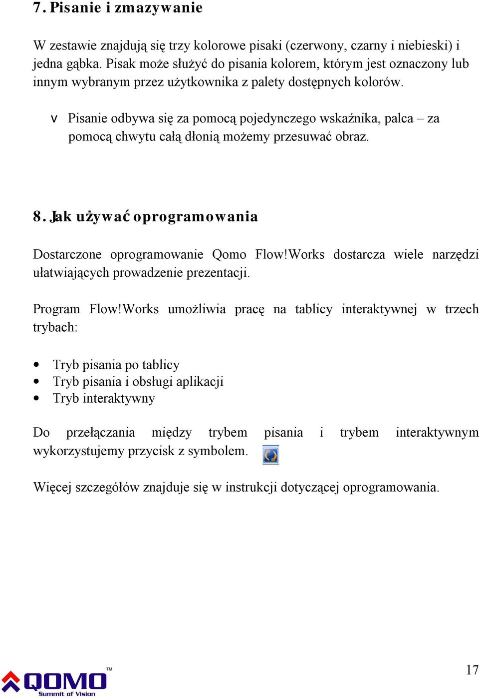 v Pisanie odbywa się za pomocą pojedynczego wskaźnika, palca za pomocą chwytu całą dłonią możemy przesuwać obraz. 8. Jak używać oprogramowania Dostarczone oprogramowanie Qomo Flow!