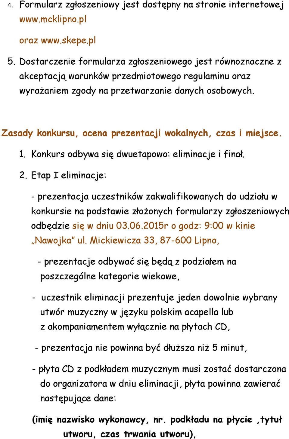 Zasady konkursu, ocena prezentacji wokalnych, czas i miejsce. 1. Konkurs odbywa się dwuetapowo: eliminacje i finał. 2.