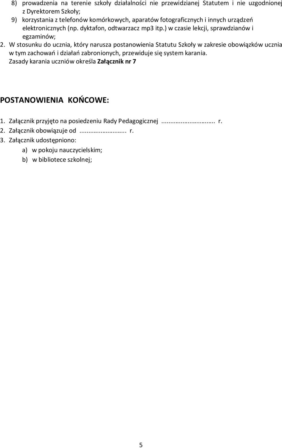 W stosunku do ucznia, który narusza postanowienia Statutu Szkoły w zakresie obowiązków ucznia w tym zachowań i działań zabronionych, przewiduje się system karania.