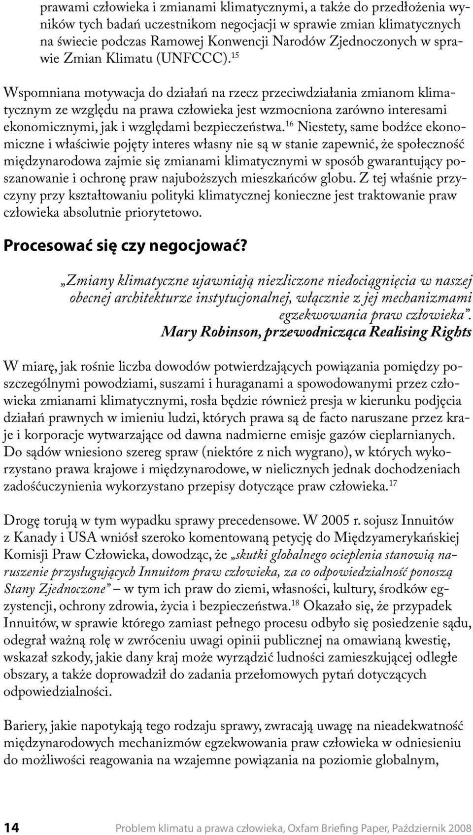 15 Wspomniana motywacja do działań na rzecz przeciwdziałania zmianom klimatycznym ze względu na prawa człowieka jest wzmocniona zarówno interesami ekonomicznymi, jak i względami bezpieczeństwa.