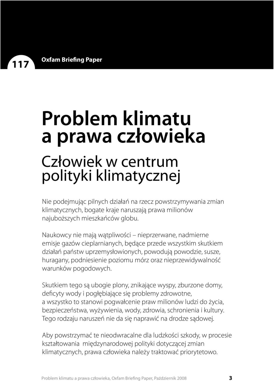 Naukowcy nie mają wątpliwości nieprzerwane, nadmierne emisje gazów cieplarnianych, będące przede wszystkim skutkiem działań państw uprzemysłowionych, powodują powodzie, susze, huragany, podniesienie