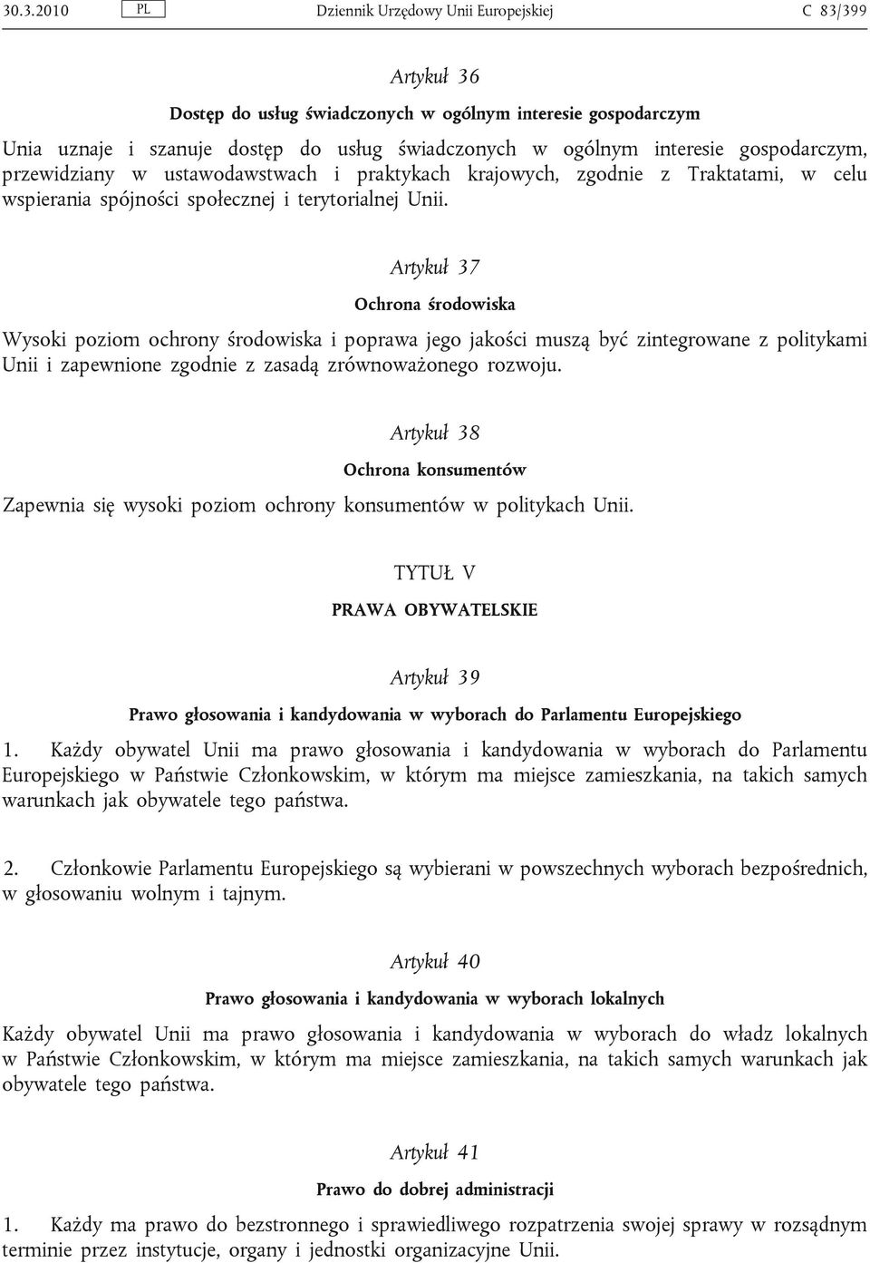 Artykuł 37 Ochrona środowiska Wysoki poziom ochrony środowiska i poprawa jego jakości muszą być zintegrowane z politykami Unii i zapewnione zgodnie z zasadą zrównoważonego rozwoju.