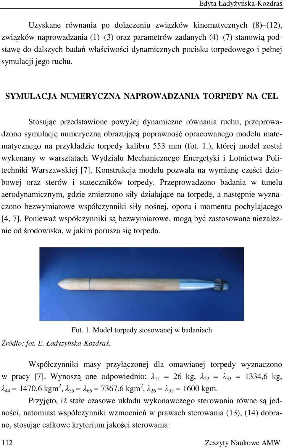 SYMLACJA NMEYCZNA NAPOWADZANIA TOPEDY NA CEL Stosując predstaione pożej dnamicne rónania ruchu, preproadono smulację numercną obraującą popraność opracoanego modelu matematcnego na prkładie torped
