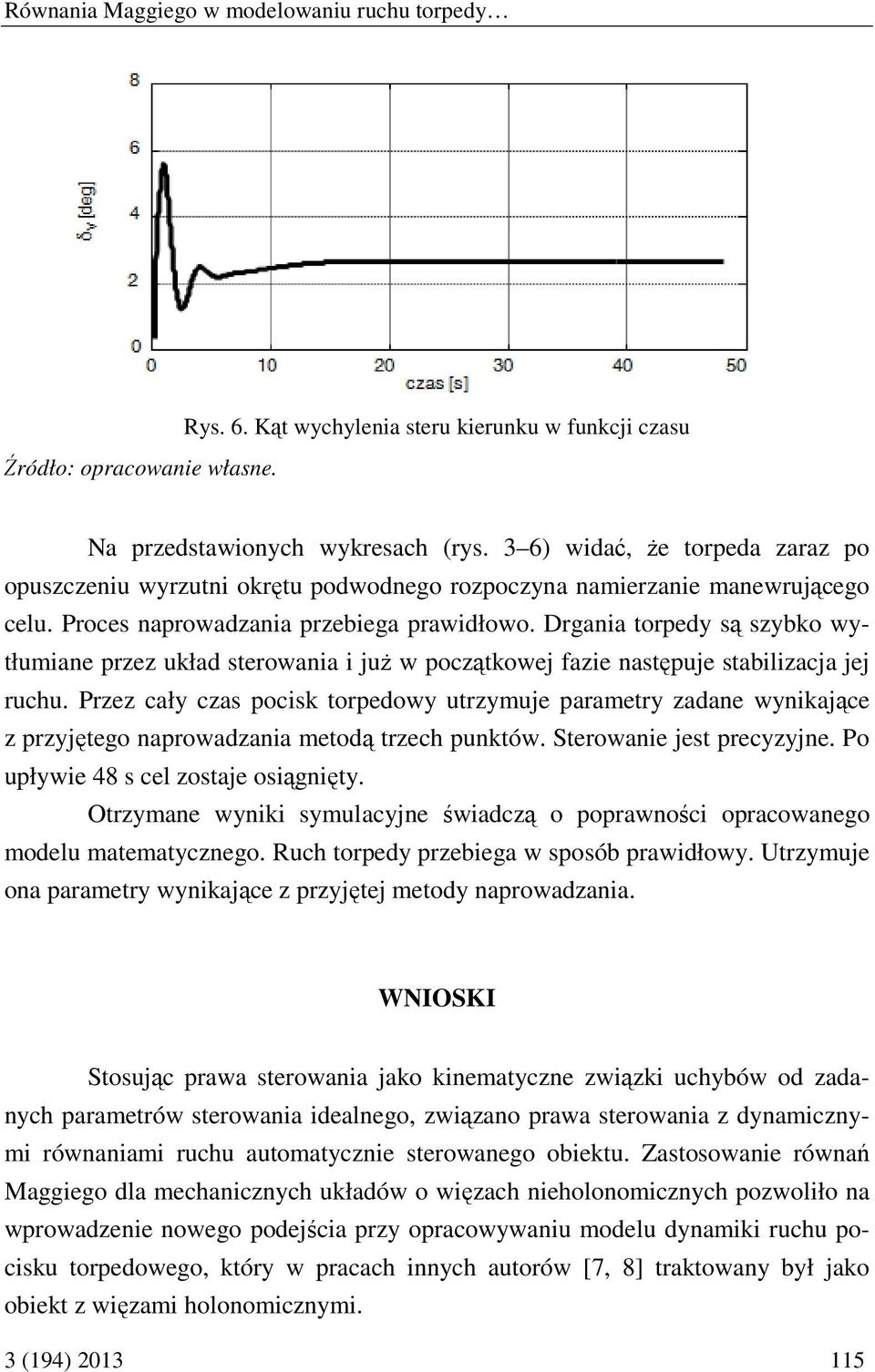 Drgania torped są sbko tłumiane pre układ steroania i już pocątkoej faie następuje stabiliacja jej ruchu.