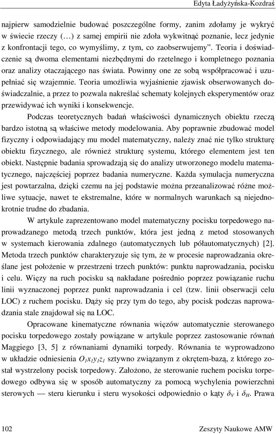 Teoria umożliia jaśnienie jaisk obseroanch dośiadcalnie, a pre to poala nakreślać schemat kolejnch ekspermentó ora preidać ich niki i konsekencje.