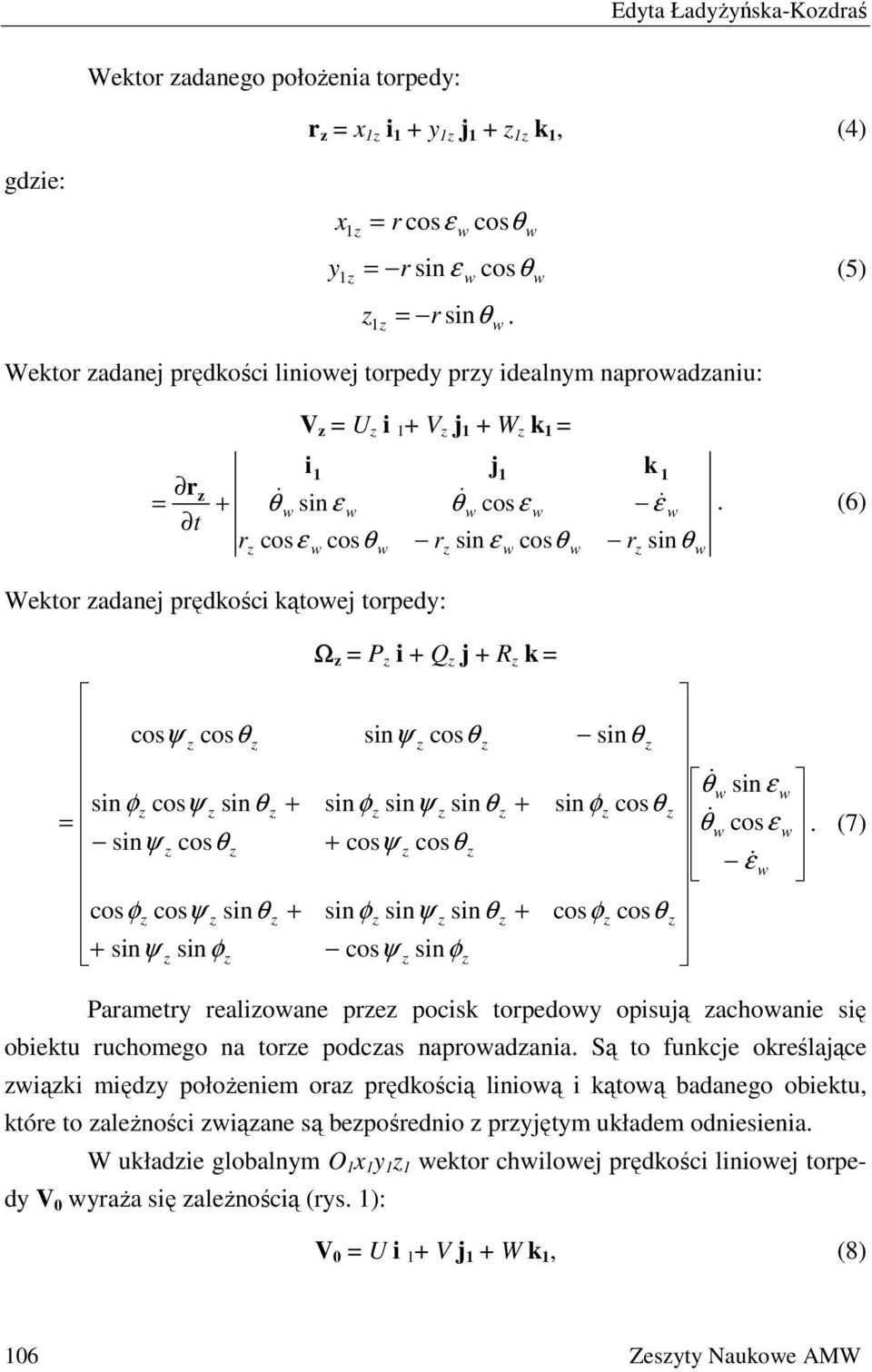 (6) Wektor adanej prędkości kątoej torped: cosψ cosψ = sinψ cosψ sinψ Ω = P i j k = sinψ sinψ cosψ sinψ cosψ & θ sin ε & θ cosε.