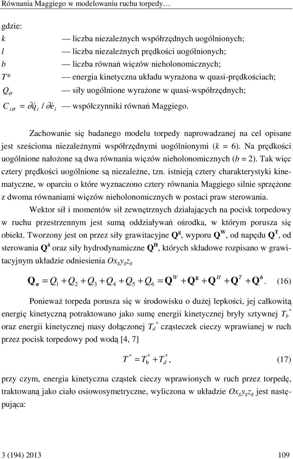 Zachoanie się badanego modelu torped naproadanej na cel opisane jest seścioma nieależnmi spółrędnmi uogólnionmi (k = 6). Na prędkości uogólnione nałożone są da rónania ięó nieholonomicnch (b = ).