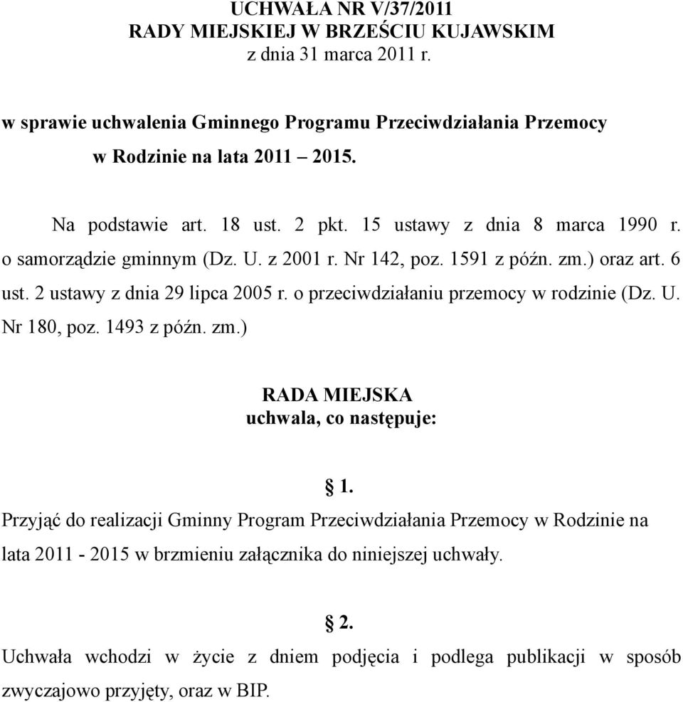 2 ustawy z dnia 29 lipca 2005 r. o przeciwdziałaniu przemocy w rodzinie (Dz. U. Nr 180, poz. 1493 z późn. zm.) RADA MIEJSKA uchwala, co następuje: 1.