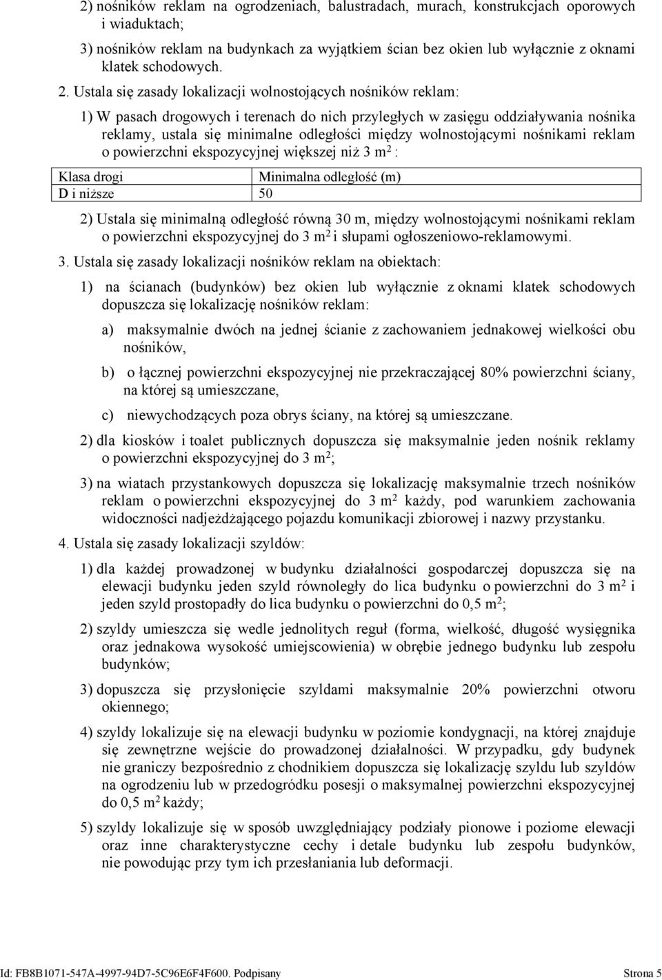 wolnostojącymi nośnikami reklam o powierzchni ekspozycyjnej większej niż 3 m 2 : Klasa drogi Minimalna odległość (m) D i niższe 50 2) Ustala się minimalną odległość równą 30 m, między wolnostojącymi