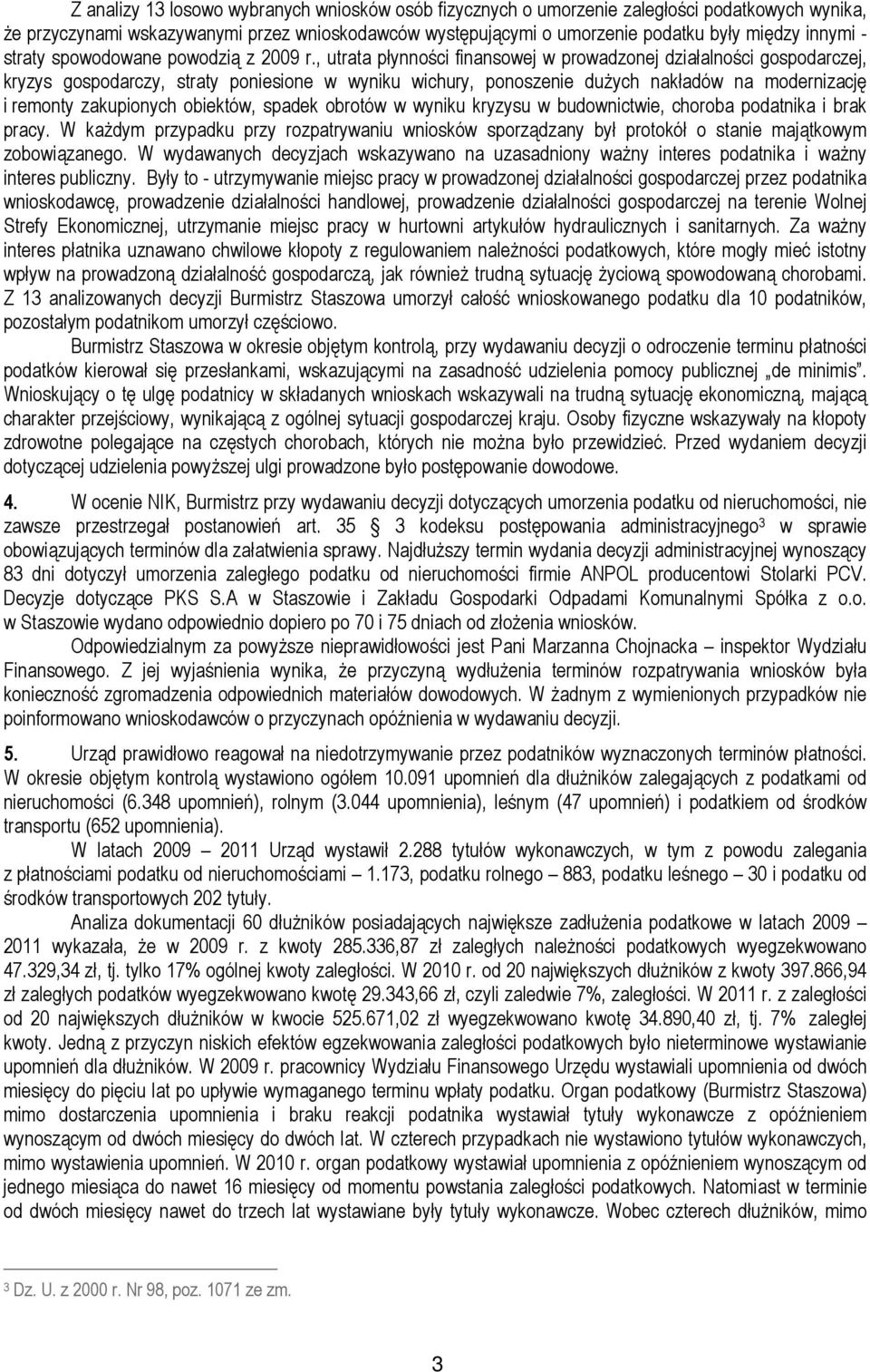 , utrata płynności finansowej w prowadzonej działalności gospodarczej, kryzys gospodarczy, straty poniesione w wyniku wichury, ponoszenie duŝych nakładów na modernizację i remonty zakupionych